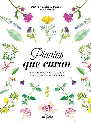 Plantas que curan: Cómo alcanzar el bienestar y llevar una vida saludable (Bienestar, estilo de vida, salud)