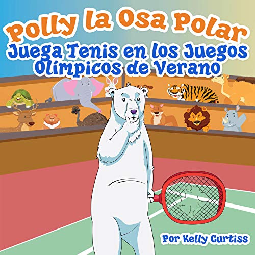 Polly la Osa Polar juega tenis en los Juegos Olímpicos de verano (Spanish Books for Kids, Español Libros para Niños nº 2)