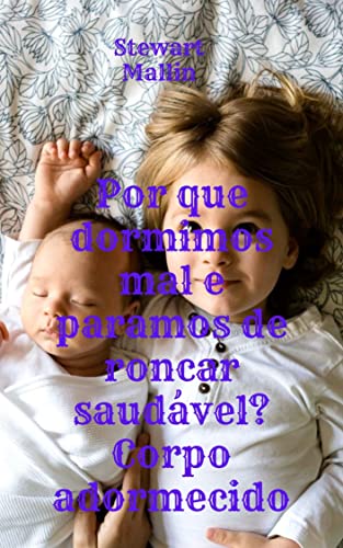 Por que dormimos mal e paramos de roncar saudável? Corpo adormecido (Portuguese Edition)