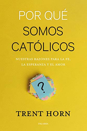 Por qué somos católicos. Nuestras razones para la fe, la esperanza y el amor (Mundo y cristianismo)