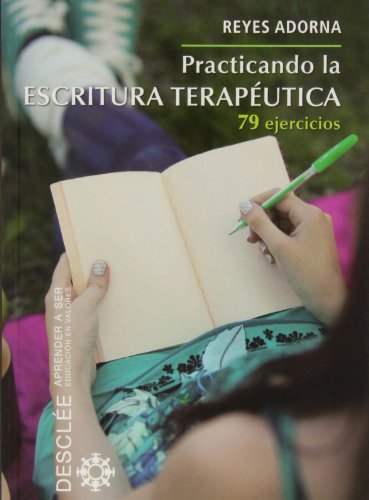 Practicando la Escritura Terapeutica: 79 ejercicios (Aprender a ser)