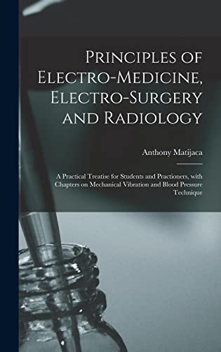 Principles of Electro-medicine, Electro-surgery and Radiology: a Practical Treatise for Students and Practioners, With Chapters on Mechanical Vibration and Blood Pressure Technique