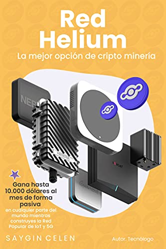 Red Helium: La mejor opción de cripto minería: Gana hasta 10.000 dólares al mes de forma pasiva en cualquier parte del mundo mientras construyes la Red Popular de IoT y 5G