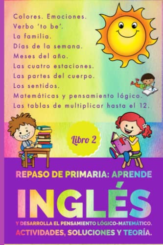 Repaso de primaria: aprende inglés y desarrolla el pensamiento lógico-matemático. Actividades, soluciones y teoría. Libro 2.: Colores. Emociones. ‘to ... para aprender. Actividades de refuerzo.)