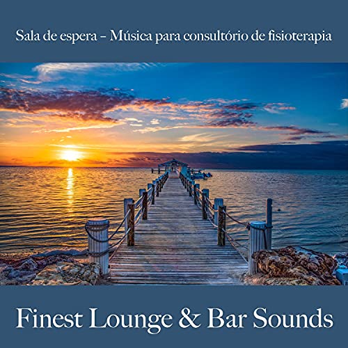 Sala de Espera – Música para Consultório de Fisioterapia: Finest Lounge & Bar Sounds