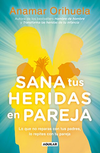 Sana tus heridas en pareja / Heal Your Wounds as a Couple: Lo Que No Reparas Con Tus Padres, Lo Repites Con Tu Pareja