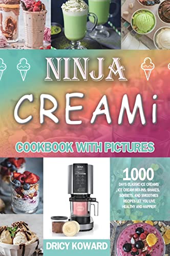 Simple Ninja CREAMi Cookbook with Pictures: 1000 Days Classic Ice Creams, Ice Cream Mix-Ins, Shakes, Sorbets, and Smoothies Recipes Let you Live Healthy and Happier!