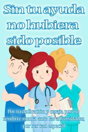 SIN TU AYUDA NO HUBIERA SIDO POSIBLE | Por tu dedicación y coraje, por no rendirte nunca ante las adversidades por ser tan especial: Libreta regalo ... enfermera que te ha ayudado en tu enfermedad