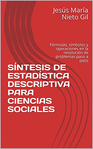 SÍNTESIS DE ESTADÍSTICA DESCRIPTIVA PARA CIENCIAS SOCIALES: Fórmulas, símbolos y operaciones en la resolución de problemas paso a paso