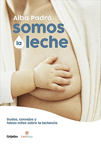 Somos la leche: Dudas, consejos y falsos mitos sobre la lactancia (Embarazo, bebé y crianza)