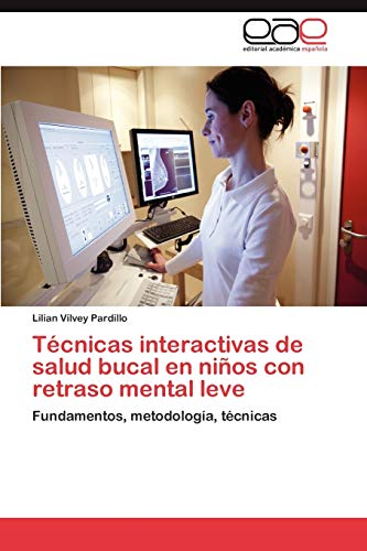 Tecnicas Interactivas de Salud Bucal En Ninos Con Retraso Mental Leve: Fundamentos, metodología, técnicas