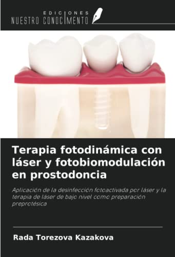 Terapia fotodinámica con láser y fotobiomodulación en prostodoncia: Aplicación de la desinfección fotoactivada por láser y la terapia de láser de bajo nivel como preparación preprotésica