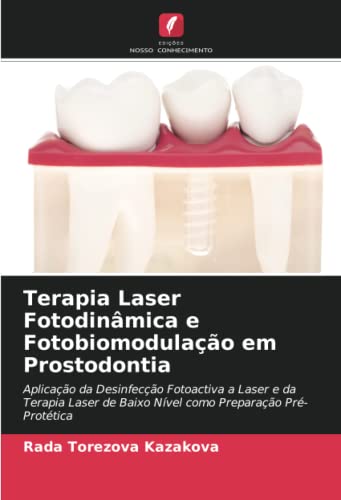 Terapia Laser Fotodinâmica e Fotobiomodulação em Prostodontia: Aplicação da Desinfecção Fotoactiva a Laser e da Terapia Laser de Baixo Nível como Preparação Pré-Protética