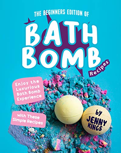 The Beginners Edition of Bath Bomb Recipes: Enjoy the Luxurious Bath Bomb Experience with These Simple Recipes (English Edition)