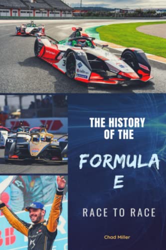 THE HISTORY OF THE FORMULA E Race to race: Origin, development and evolution of the largest electric car motorsport competition to understand and fully enjoy this futuristic racing championship