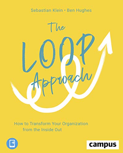 The Loop Approach – How to Transform Your Organization from the Inside Out: How to Transform Your Organization from the Inside Out, plus E-Book inside (ePub, mobi oder pdf)