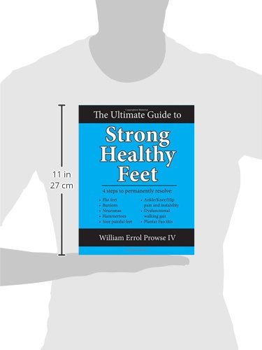 The Ultimate Guide to Strong Healthy Feet: Permanently fix flat feet, bunions, neuromas, chronic joint pain, hammertoes, sesamoiditis, toe crowding, hallux limitus and plantar fasciitis