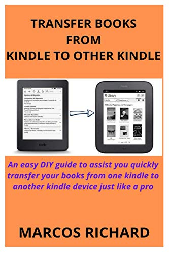 TRANSFER BOOKS FROM KINDLE TO OTHER KINDLE: An easy DIY guide to assist you quickly transfer your books from one kindle to another kindle device just like a pro