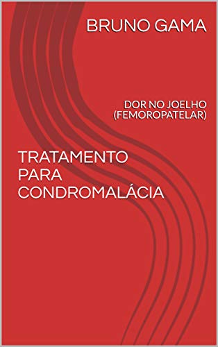 TRATAMENTO PARA CONDROMALÁCIA: DOR NO JOELHO (FEMOROPATELAR) (Portuguese Edition)