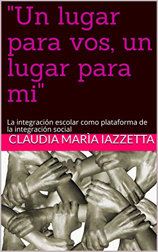 "Un lugar para vos, un lugar para mi": La integración escolar como plataforma de la integración social (Educación para la inclusión nº 1)