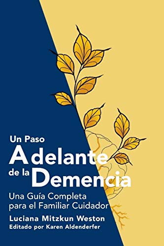 Un Paso Adelante de la Demencia: Una Guía Completa para el Familiar Cuidador