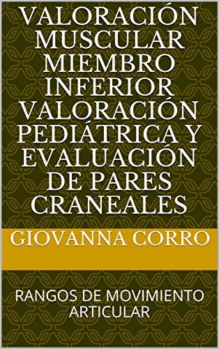 VALORACIÓN MUSCULAR MIEMBRO INFERIOR VALORACIÓN PEDIÁTRICA Y EVALUACIÓN DE PARES CRANEALES: RANGOS DE MOVIMIENTO ARTICULAR