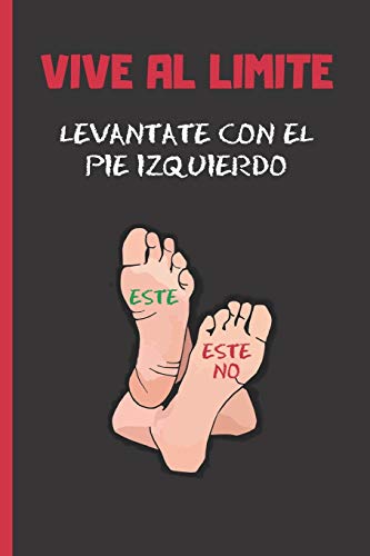 VIVE AL LIMITE. LEVANTATE CON EL PIE IZQUIERDO: CUADERNO 6" X 9" Tamaño Cuartilla. 120 Pgs. REGALO ORIGINAL. DIARIO, CUADERNO DE NOTAS, APUNTES O AGENDA.