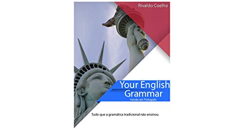 YOUR ENGLISH GRAMMAR: Versão em Português - Tudo que a gramática convencional não ensinou (Portuguese Edition)