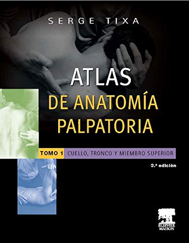 Atlas De Anatomía Palpatoria. Cuello, Tronco Y Miembro Superior - Tomo 1, 3ª Edición: Cuello, tronco y extremidad superior. Investigación manual de superficie