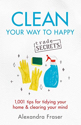 Clean Your Way to Happy: 1,001 tips for tidying your home and clearing your mind (English Edition)