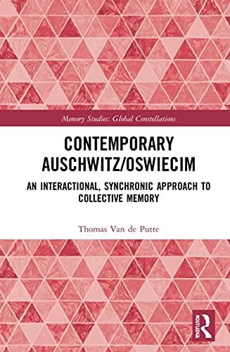 Contemporary Auschwitz/Oświęcim: An Interactional, Synchronic Approach to Collective Memory (Memory Studies: Global Constellations)