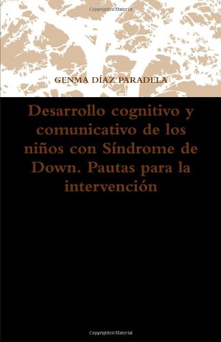 Desarrollo Cognitivo Y Comunicativo De Los Ninos Con Sindrome De Down. Pautas Para La Intervencion