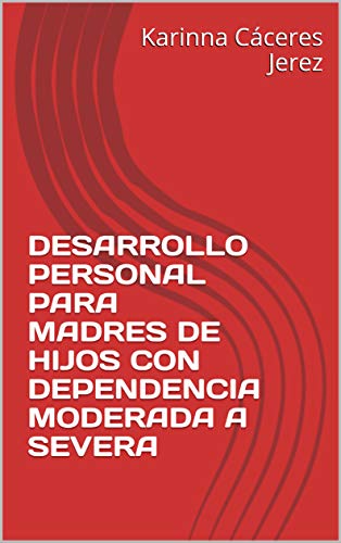 DESARROLLO PERSONAL PARA MADRES DE HIJOS CON DEPENDENCIA MODERADA A SEVERA