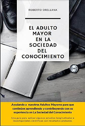 El adulto mayor en la sociedad del conocimiento: Ayudando a nuestros adultos mayores para que continúen aprendiendo y contribuyendo a su experiencia a la sociedad de conocimiento