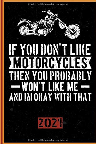 If You Don't Like Motorcycle Then You Probably Won`t Like Me And I`M Okay With That 2021: Deutsch! Kalender, Terminplaner und Planer 2021 für Motorradfahrer und alle Motorradliebhaber