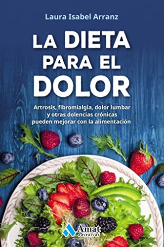 La dieta para el dolor: Artrosis, fibromialgia, dolor lumbar y otras dolencias crónicas