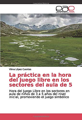 La práctica en la hora del juego libre en los sectores del aula de 5: Hora del Juego Libre en los sectores en aula de niños de 3 a 5 años del nivel inicial, promoviendo el juego simbólico