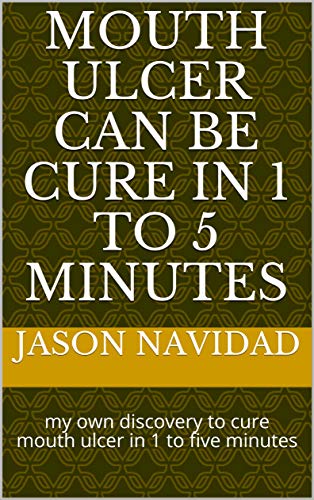 mouth ulcer can be cure in 1 to 5 minutes: my own discovery to cure mouth ulcer in 1 to five minutes (mouth ulcer fastest cure Book 7252) (English Edition)