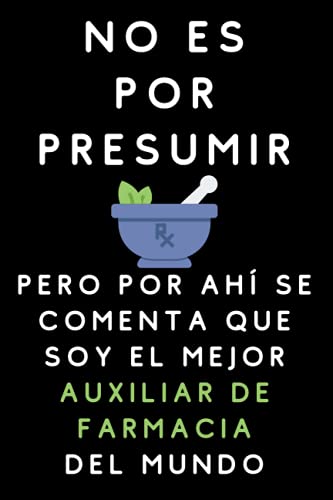 No Es Por Presumir Pero Por Ahí Se Comenta Que Soy El Mejor Auxiliar De Farmacia Del Mundo: Cuaderno De Notas Para Auxiliares De Farmacia