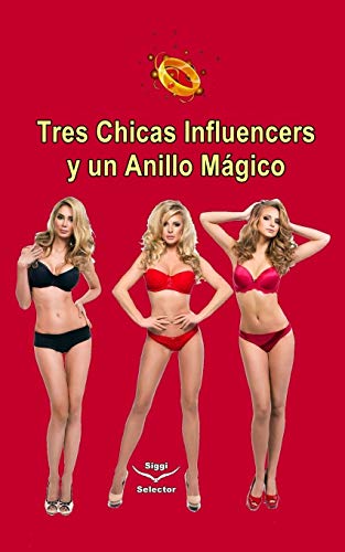 Tres chicas influencers y un anillo mágico: El secreto del anillo mágico y cómo ser feliz y exitoso