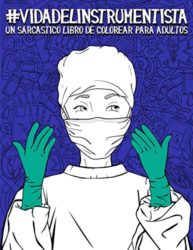 Vida del instrumentista: Un sarcástico libro de colorear para adultos: Un libro antiestrés divertido, original y cargado de sarcasmo para instrumentistas y enfermeros de quirófano