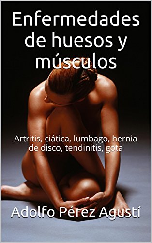 Enfermedades de huesos y músculos: Artritis, ciática, lumbago, hernia de disco, tendinitis, gota (Tratamiento natural nº 25)