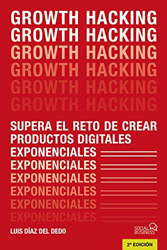 Growth Hacking: Supera el reto de crear productos digitales exponenciales (SOCIAL MEDIA)