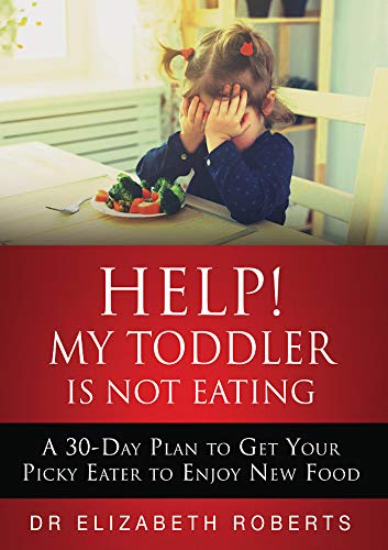 Help! My Toddler Is Not Eating: A 30-Day Plan To Get Your Picky Eater To Enjoy New Food (English Edition)