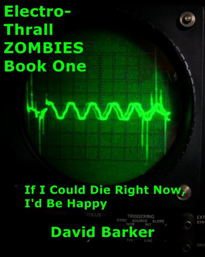 If I Could Die Right Now, I'd Be Happy (Electro-Thrall Zombies, Book One 1) (English Edition)