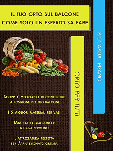 Il tuo orto sul balcone come solo un esperto sa fare: Impostare l'orto perfetto trucchi e tecniche (Orto per tutti Vol. 1) (Italian Edition)