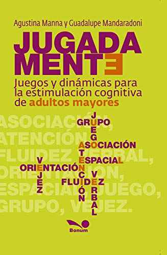 Jugadamente: juegos y dinámicas para la estimulación cognitiva de adultos mayores (JUEGO, EDUCACION, DESARROLLO MENTAL Y EMOCIONAL nº 4)