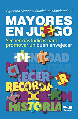 MAYORES EN JUEGO: secuencias lúdicas para promover un buen envejecer (JUEGO, EDUCACION, DESARROLLO MENTAL Y EMOCIONAL nº 8)