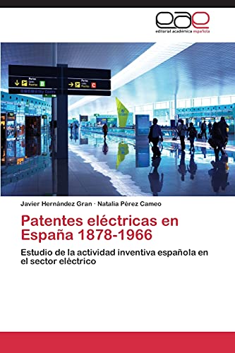 Patentes Electricas En Espana 1878-1966: Estudio de la actividad inventiva española en el sector eléctrico